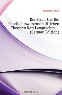 Der Streit Um Die Geschichtswissenschaftlichen Theorien Karl Lamprechts (German Edition)