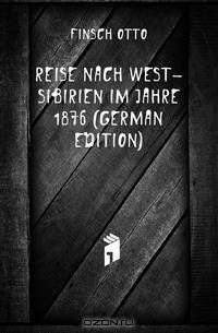 Reise Nach West-Sibirien Im Jahre 1876 (German Edition)