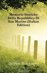 Memorie Storiche Della Repubblica Di San Marino (Italian Edition)