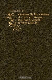 Chemins De Fer. Courbes A Tres Petit Rayon. (Systeme Laignel.) (French Edition)