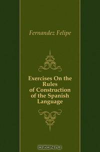 Exercises On the Rules of Construction of the Spanish Language