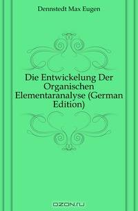 Die Entwickelung Der Organischen Elementaranalyse (German Edition)