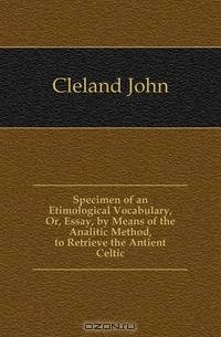 Specimen of an Etimological Vocabulary, Or, Essay, by Means of the Analitic Method, to Retrieve the Antient Celtic