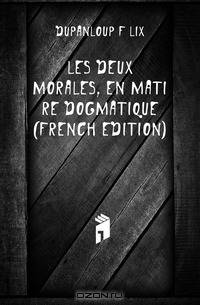 Les Deux Morales, En Matiere Dogmatique (French Edition)