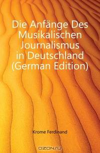 Die Anfange Des Musikalischen Journalismus in Deutschland (German Edition)