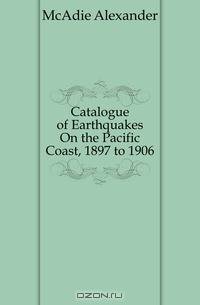 Catalogue of Earthquakes On the Pacific Coast, 1897 to 1906