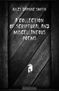 A Collection of Scriptural and Miscellaneous Poems