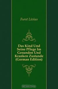 Das Kind Und Seine Pflege Im Gesunden Und Kranken Zustande (German Edition)