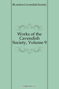 Works of the Cavendish Society, Volume 9