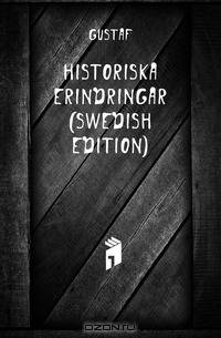 Historiska Erindringar (Swedish Edition)