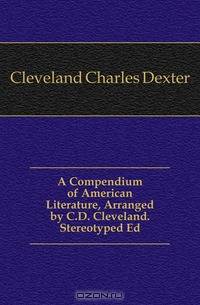 A Compendium of American Literature, Arranged by C.D. Cleveland. Stereotyped Ed