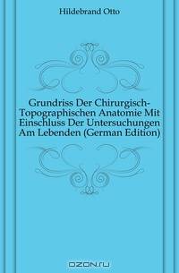 Grundriss Der Chirurgisch-Topographischen Anatomie Mit Einschluss Der Untersuchungen Am Lebenden (German Edition)