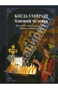 Когда умирает близкий человек. Молитвы, традиции и обряды Православной Церкви