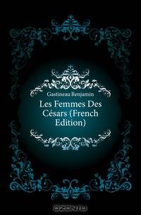 Les Femmes Des Cesars (French Edition)