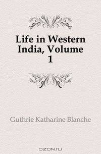 Life in Western India, Volume 1