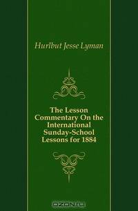 The Lesson Commentary On the International Sunday-School Lessons for 1884