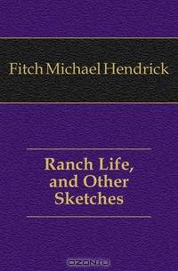 Ranch Life, and Other Sketches