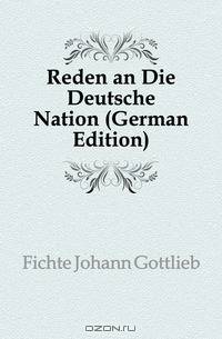 Reden an Die Deutsche Nation (German Edition)