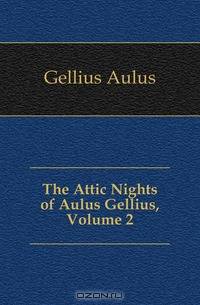 The Attic Nights of Aulus Gellius, Volume 2