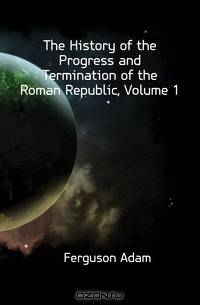 The History of the Progress and Termination of the Roman Republic, Volume 1