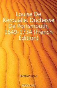 Louise De Keroualle, Duchesse De Portsmouth, 1649-1734 (French Edition)
