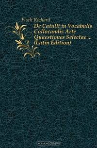De Catulli in Vocabulis Collocandis Arte Quaestiones Selectae ... (Latin Edition)