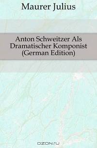 Anton Schweitzer Als Dramatischer Komponist (German Edition)