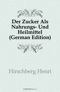 Der Zucker Als Nahrungs- und Heilmittel