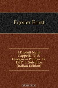 I Dipinti Nella Cappella Di S. Giorgio in Padova. Tr. Di P. E. Selvatico (Italian Edition)