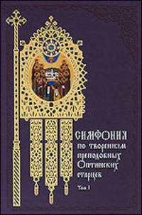 Симфония по творениям преподобных Оптинских старцев. В 2-х томах. Том 1. А-О