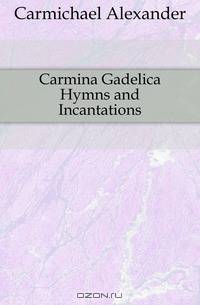 Carmina Gadelica Hymns and Incantations