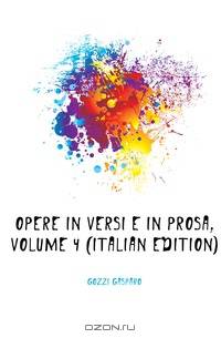 Opere in Versi E in Prosa, Volume 4 (Italian Edition)