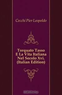 Torquato Tasso E La Vita Italiana Nel Secolo Xvi. (Italian Edition)