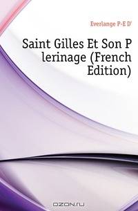 Saint Gilles Et Son Pelerinage (French Edition)