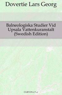 Balneologiska Studier Vid Upsala Vattenkuranstalt (Swedish Edition)