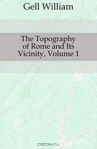 The Topography of Rome and Its Vicinity, Volume 1