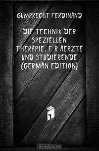 Die Technik Der Speziellen Therapie, Fur Aerzte Und Studierende (German Edition)
