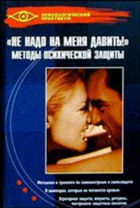 Не надо на меня давить. Методы психической защиты - (Психологический практикум)
