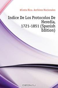 Indice De Los Protocolos De Heredia, 1721-1851 (Spanish Edition)