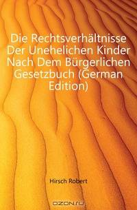 Die Rechtsverhaltnisse Der Unehelichen Kinder Nach Dem Burgerlichen Gesetzbuch (German Edition)