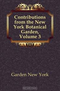 Contributions from the New York Botanical Garden, Volume 3