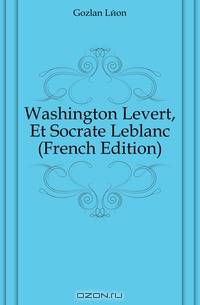 Washington Levert, Et Socrate Leblanc (French Edition)
