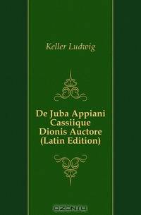De Juba Appiani Cassiique Dionis Auctore (Latin Edition)