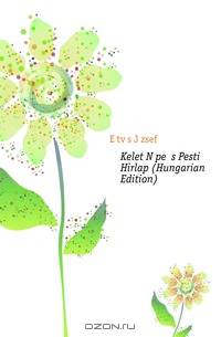 Kelet Nepe Es Pesti Hirlap (Hungarian Edition)