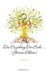 Die Erziehnug Der Eiche (German Edition)
