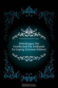 Mitteilungen Der Gesellschaft Fur Erdkunde Zu Leipzig (German Edition)