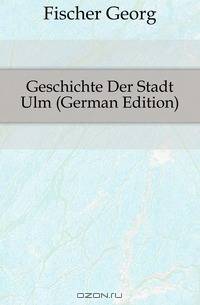Geschichte Der Stadt Ulm (German Edition)