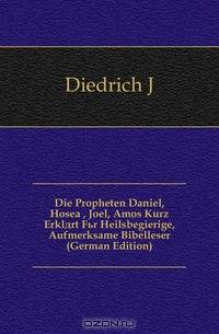 Die Propheten Daniel, Hosea, Joel, Amos Kurz Erklart Fur Heilsbegierige, Aufmerksame Bibelleser