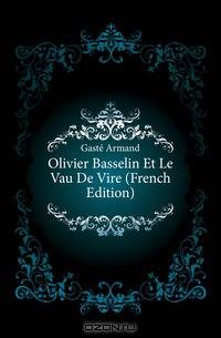 Olivier Basselin Et Le Vau De Vire (French Edition)