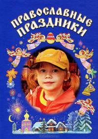 Православные праздники. Книга для детей и их родителей - 2 изд.
